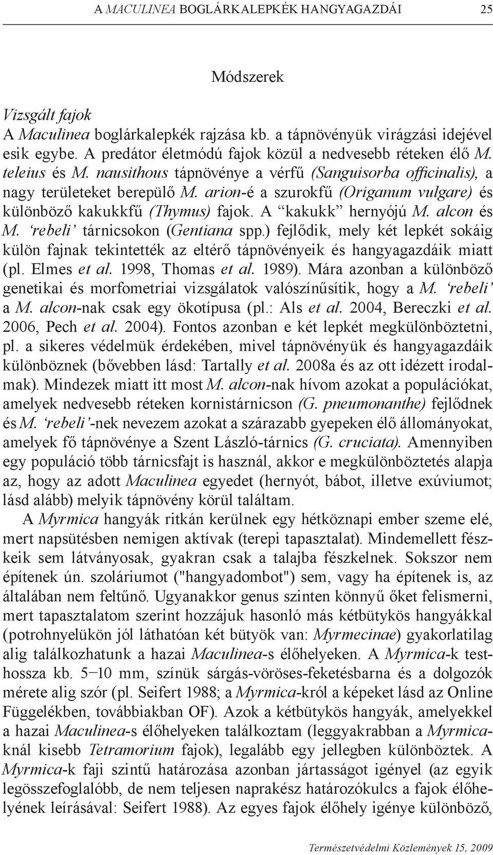 arion-é a szurokfű (Origanum vulgare) és különböző kakukkfű (Thymus) fajok. A kakukk hernyójú M. alcon és M. rebeli tárnicsokon (Gentiana spp.