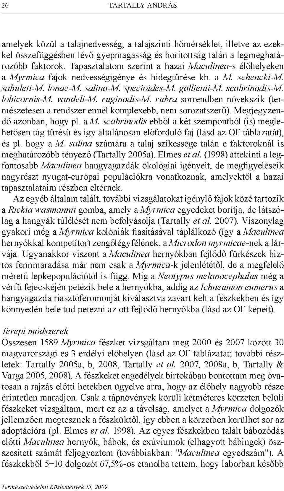 lobicornis-m. vandeli-m. ruginodis-m. rubra sorrendben növekszik (természetesen a rendszer ennél komplexebb, nem sorozatszerű). Megjegyzendő azonban, hogy pl. a M.