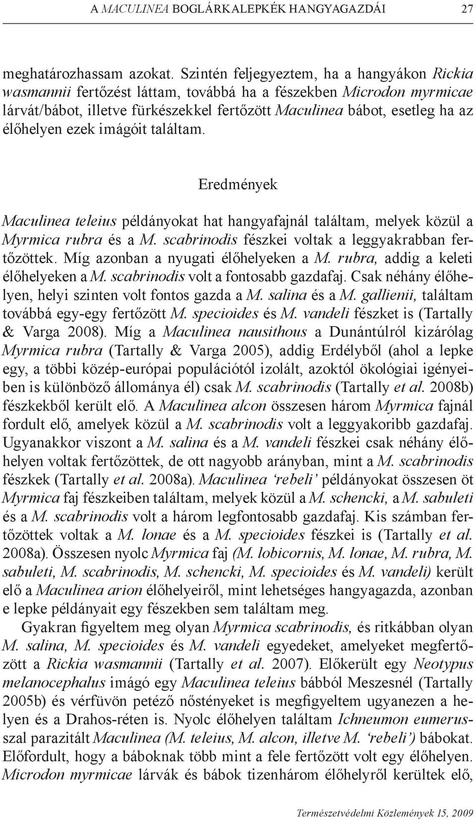 ezek imágóit találtam. Eredmények Maculinea teleius példányokat hat hangyafajnál találtam, melyek közül a Myrmica rubra és a M. scabrinodis fészkei voltak a leggyakrabban fertőzöttek.