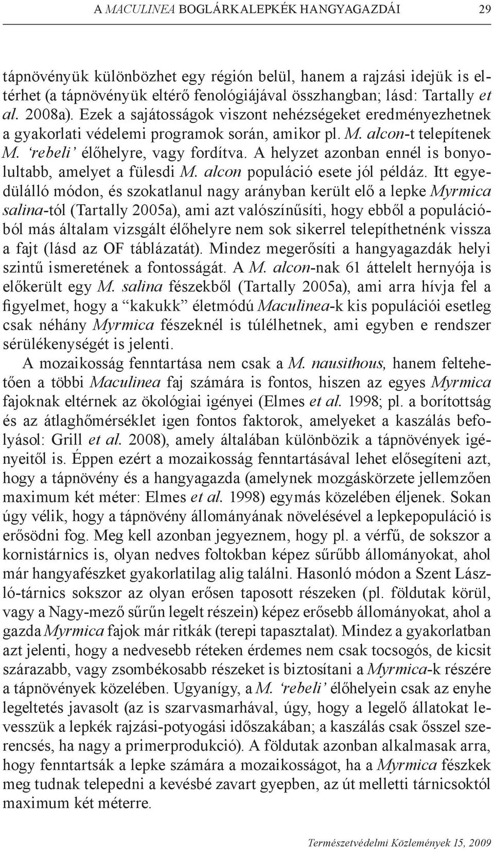 A helyzet azonban ennél is bonyolultabb, amelyet a fülesdi M. alcon populáció esete jól példáz.