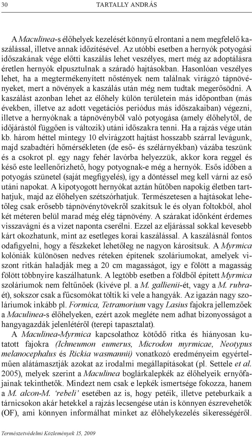 Hasonlóan veszélyes lehet, ha a megtermékenyített nőstények nem találnak virágzó tápnövényeket, mert a növények a kaszálás után még nem tudtak megerősödni.