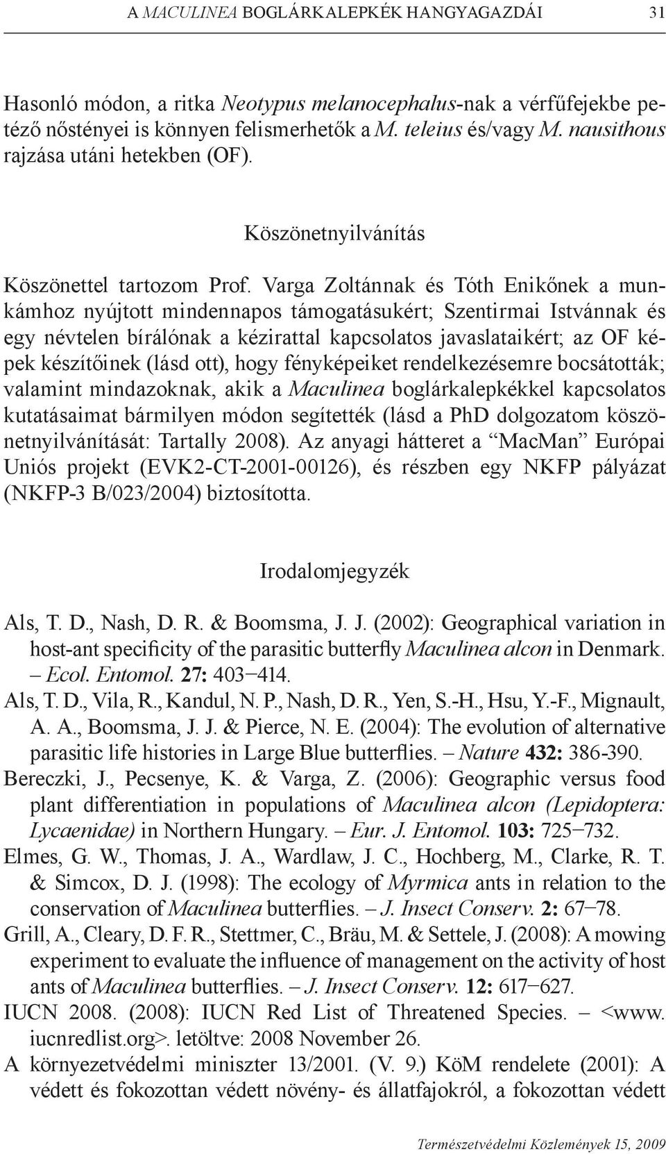 Varga Zoltánnak és Tóth Enikőnek a munkámhoz nyújtott mindennapos támogatásukért; Szentirmai Istvánnak és egy névtelen bírálónak a kézirattal kapcsolatos javaslataikért; az OF képek készítőinek (lásd
