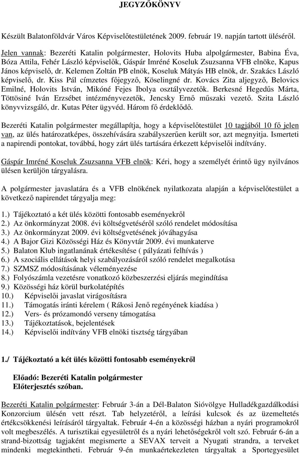 JEGYZŐKÖNYV. Gáspár Imréné Koseluk Zsuzsanna VFB elnök: Kéri, hogy a  személyét érintő ügy nyilvános ülésen kerüljön tárgyalásra. - PDF Ingyenes  letöltés