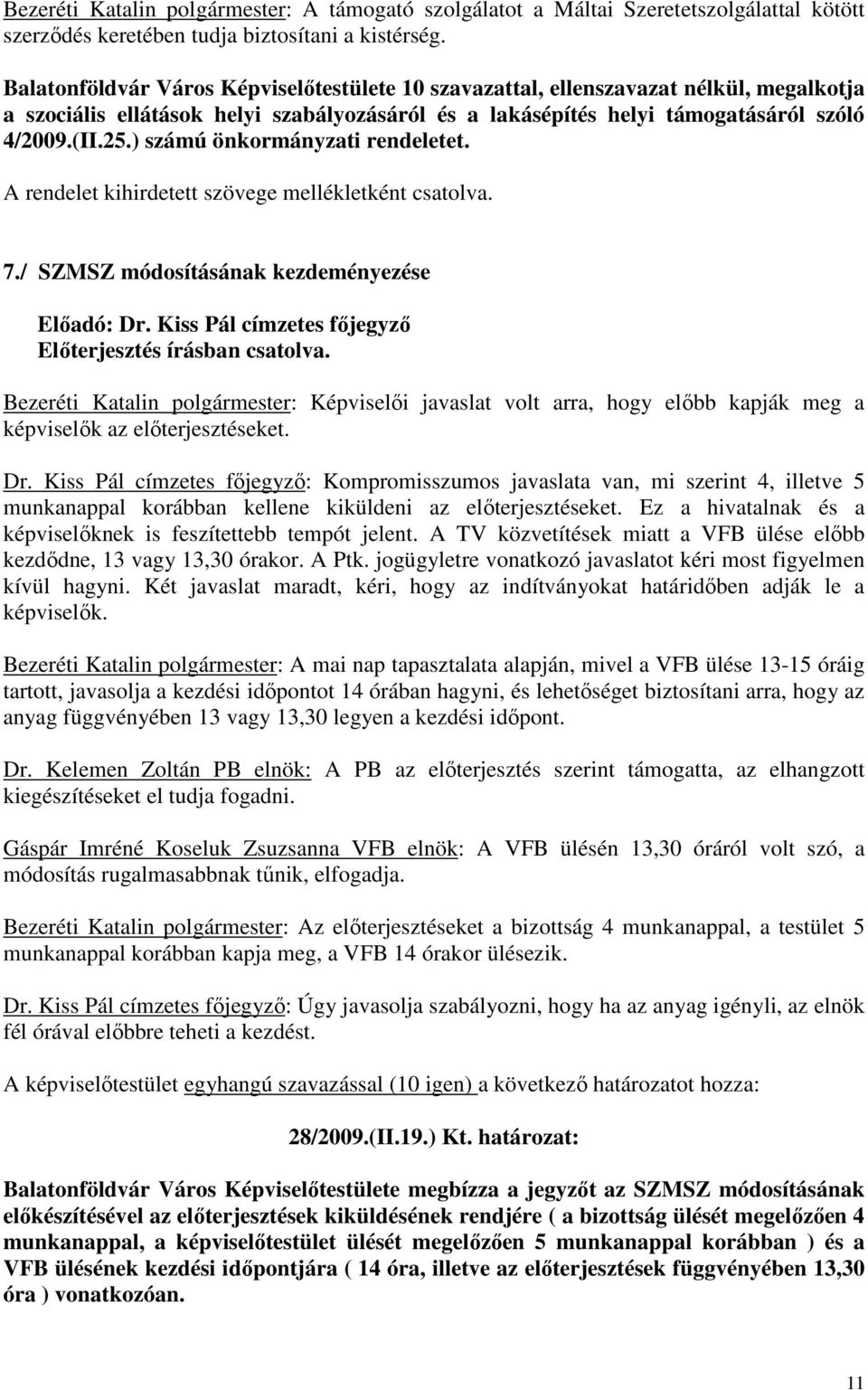 ) számú önkormányzati rendeletet. A rendelet kihirdetett szövege mellékletként csatolva. 7./ SZMSZ módosításának kezdeményezése Előadó: Dr.