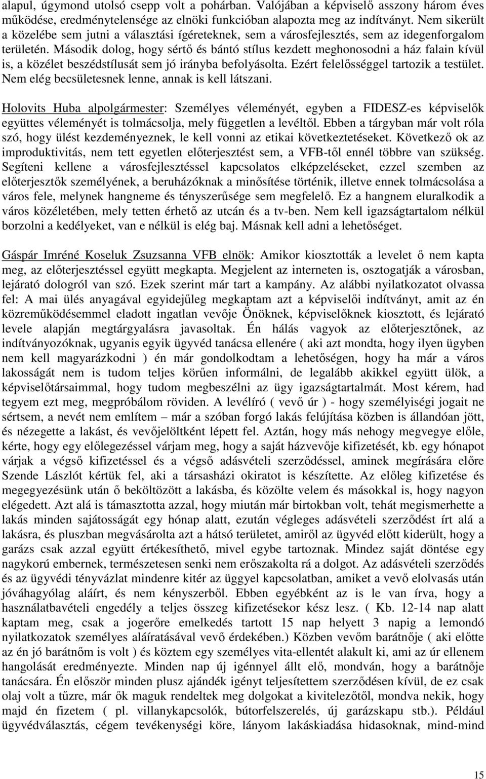 Második dolog, hogy sértő és bántó stílus kezdett meghonosodni a ház falain kívül is, a közélet beszédstílusát sem jó irányba befolyásolta. Ezért felelősséggel tartozik a testület.