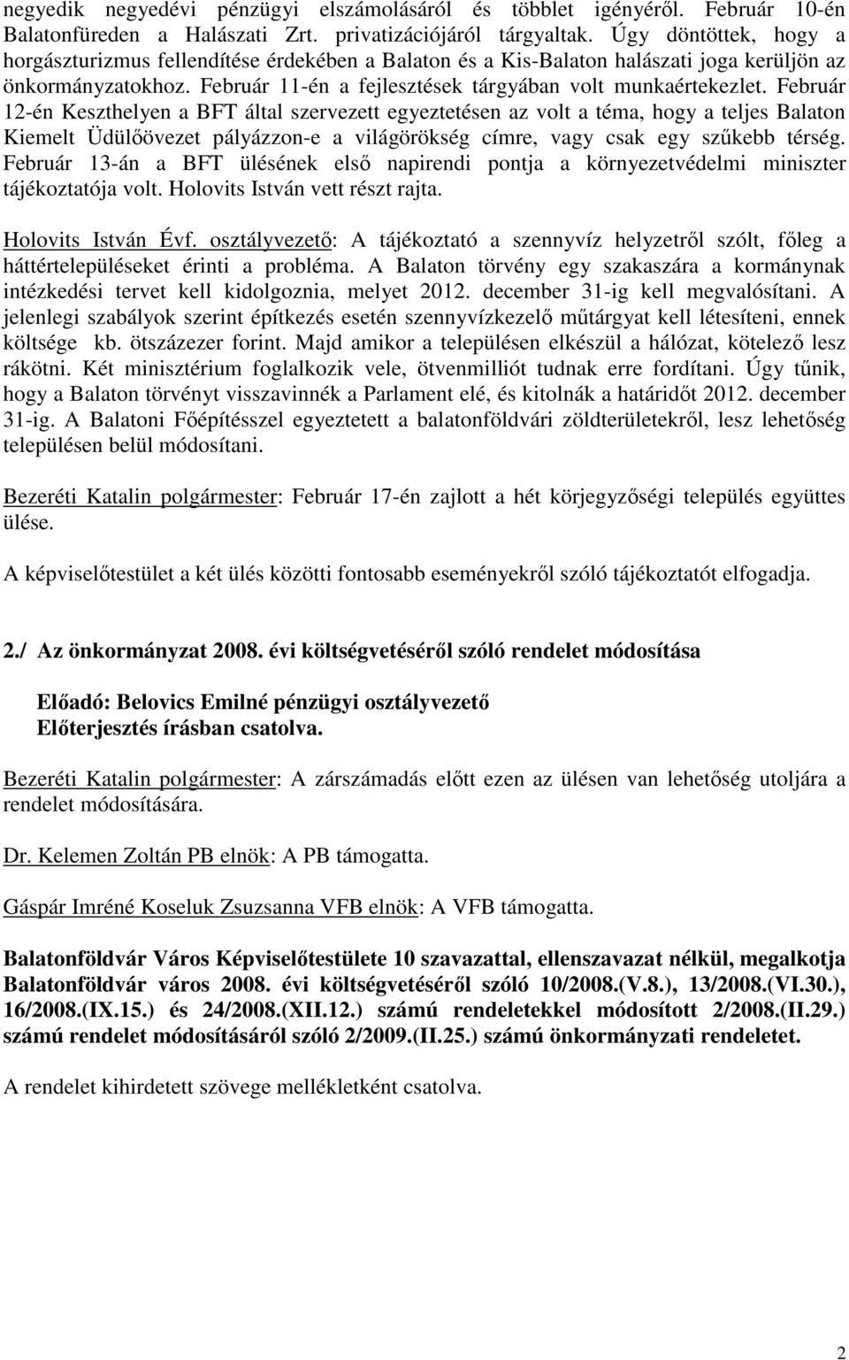 Február 12-én Keszthelyen a BFT által szervezett egyeztetésen az volt a téma, hogy a teljes Balaton Kiemelt Üdülőövezet pályázzon-e a világörökség címre, vagy csak egy szűkebb térség.