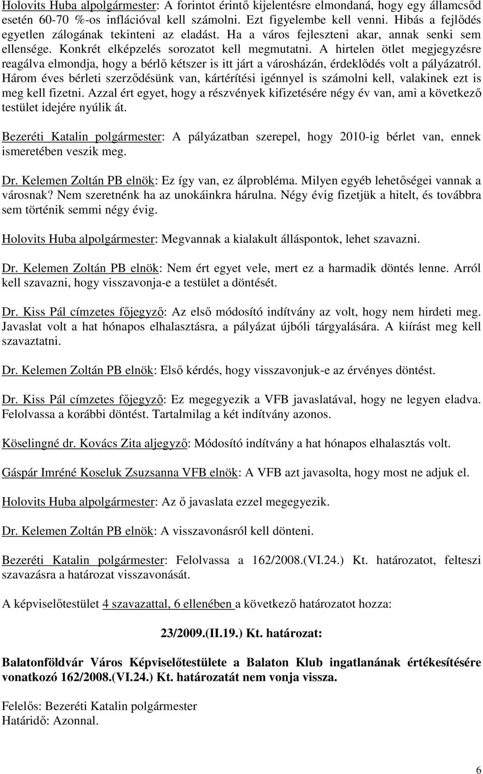 A hirtelen ötlet megjegyzésre reagálva elmondja, hogy a bérlő kétszer is itt járt a városházán, érdeklődés volt a pályázatról.