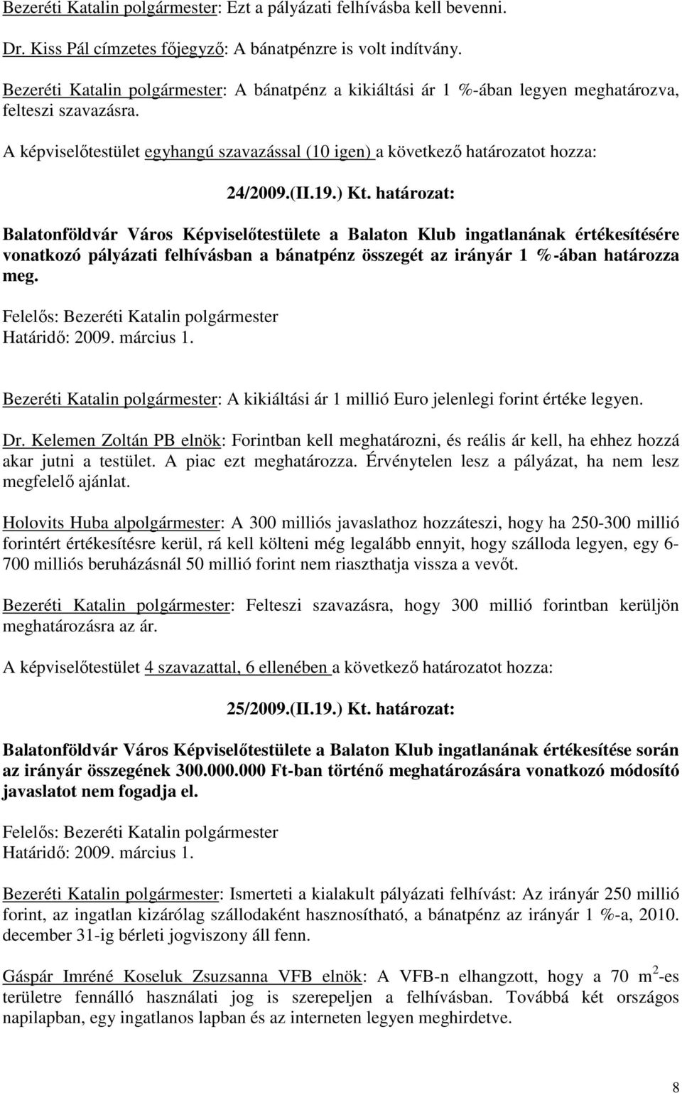 (II.19.) Kt. határozat: Balatonföldvár Város Képviselőtestülete a Balaton Klub ingatlanának értékesítésére vonatkozó pályázati felhívásban a bánatpénz összegét az irányár 1 %-ában határozza meg.
