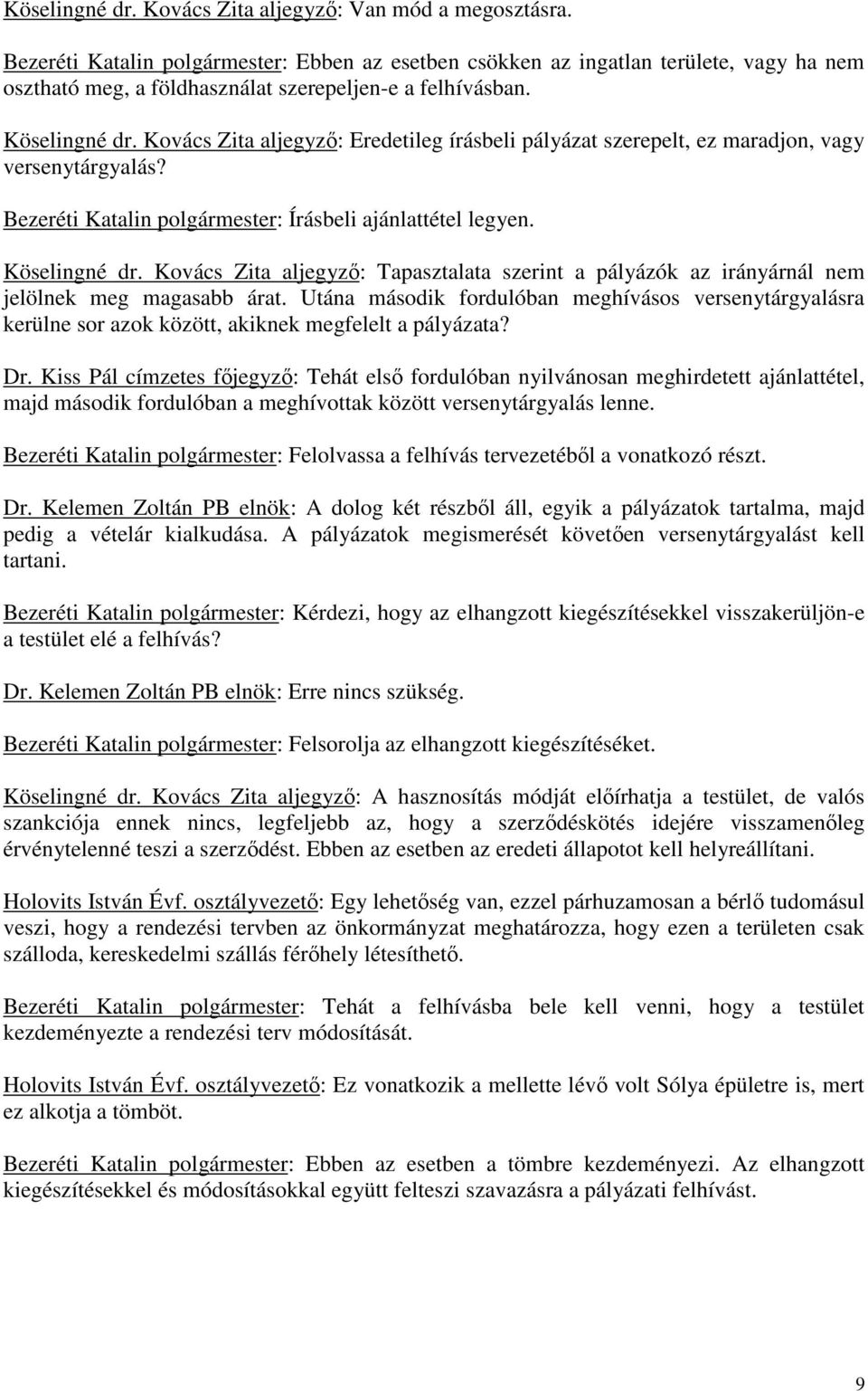 Kovács Zita aljegyző: Eredetileg írásbeli pályázat szerepelt, ez maradjon, vagy versenytárgyalás? Bezeréti Katalin polgármester: Írásbeli ajánlattétel legyen. Köselingné dr.