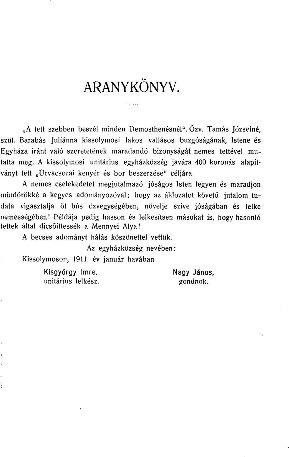A kissolymosi unitárius egyházközség javára 400 koronás alapítványt tett Úrvacsorai kenyér és bor beszerzése" céljára.