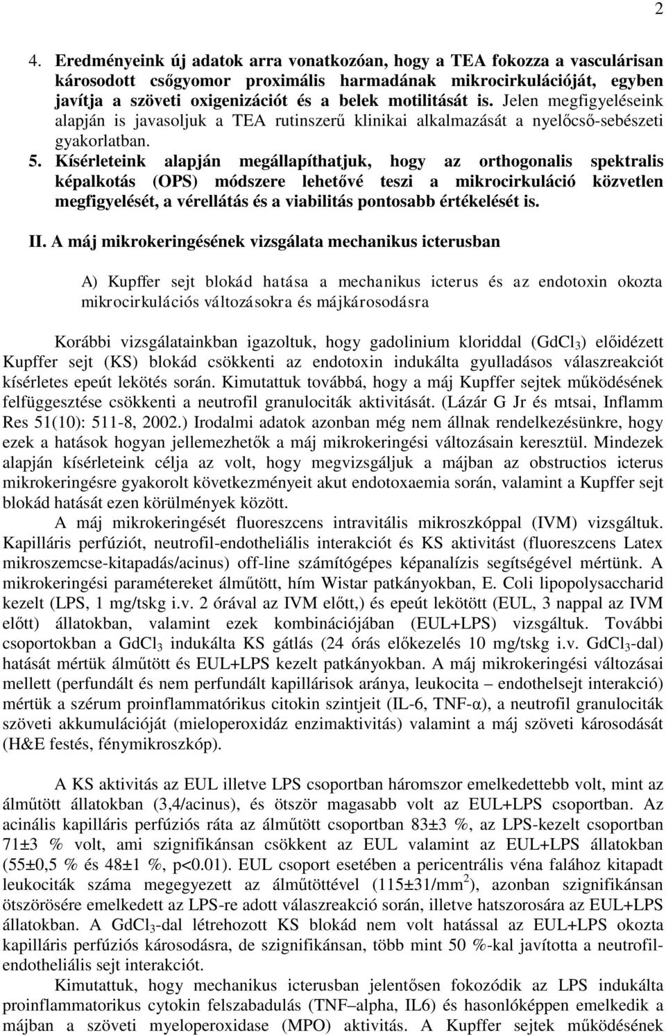 Kísérleteink alapján megállapíthatjuk, hogy az orthogonalis spektralis képalkotás (OPS) módszere lehetővé teszi a mikrocirkuláció közvetlen megfigyelését, a vérellátás és a viabilitás pontosabb