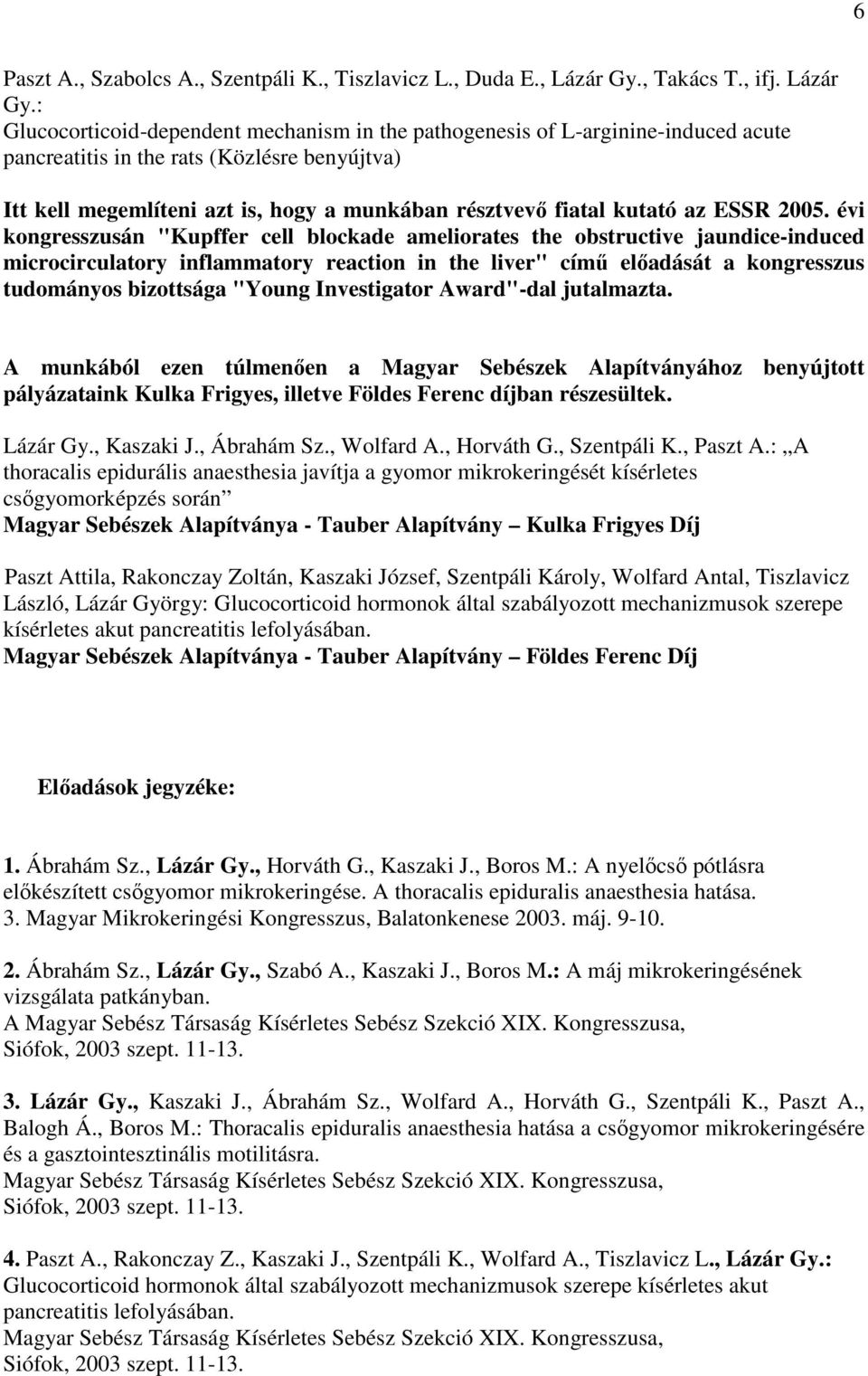 : Glucocorticoid-dependent mechanism in the pathogenesis of L-arginine-induced acute pancreatitis in the rats (Közlésre benyújtva) Itt kell megemlíteni azt is, hogy a munkában résztvevő fiatal kutató