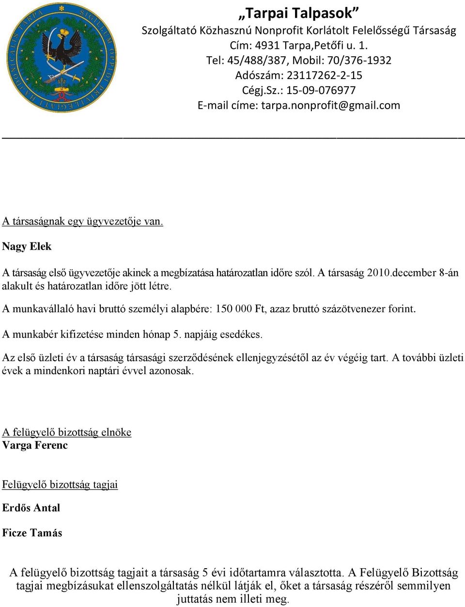 december 8-án alakult és határozatlan időre jött létre. A munkavállaló havi bruttó személyi alapbére: 150 000 Ft, azaz bruttó százötvenezer forint. A munkabér kifizetése minden hónap 5.