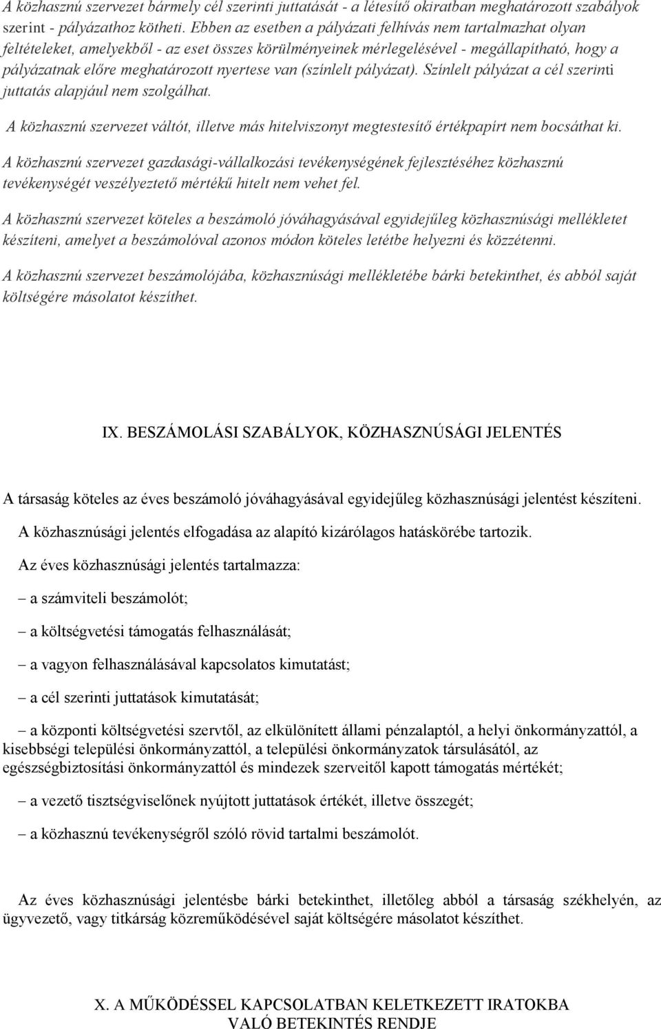 van (színlelt pályázat). Színlelt pályázat a cél szerinti juttatás alapjául nem szolgálhat. A közhasznú szervezet váltót, illetve más hitelviszonyt megtestesítő értékpapírt nem bocsáthat ki.
