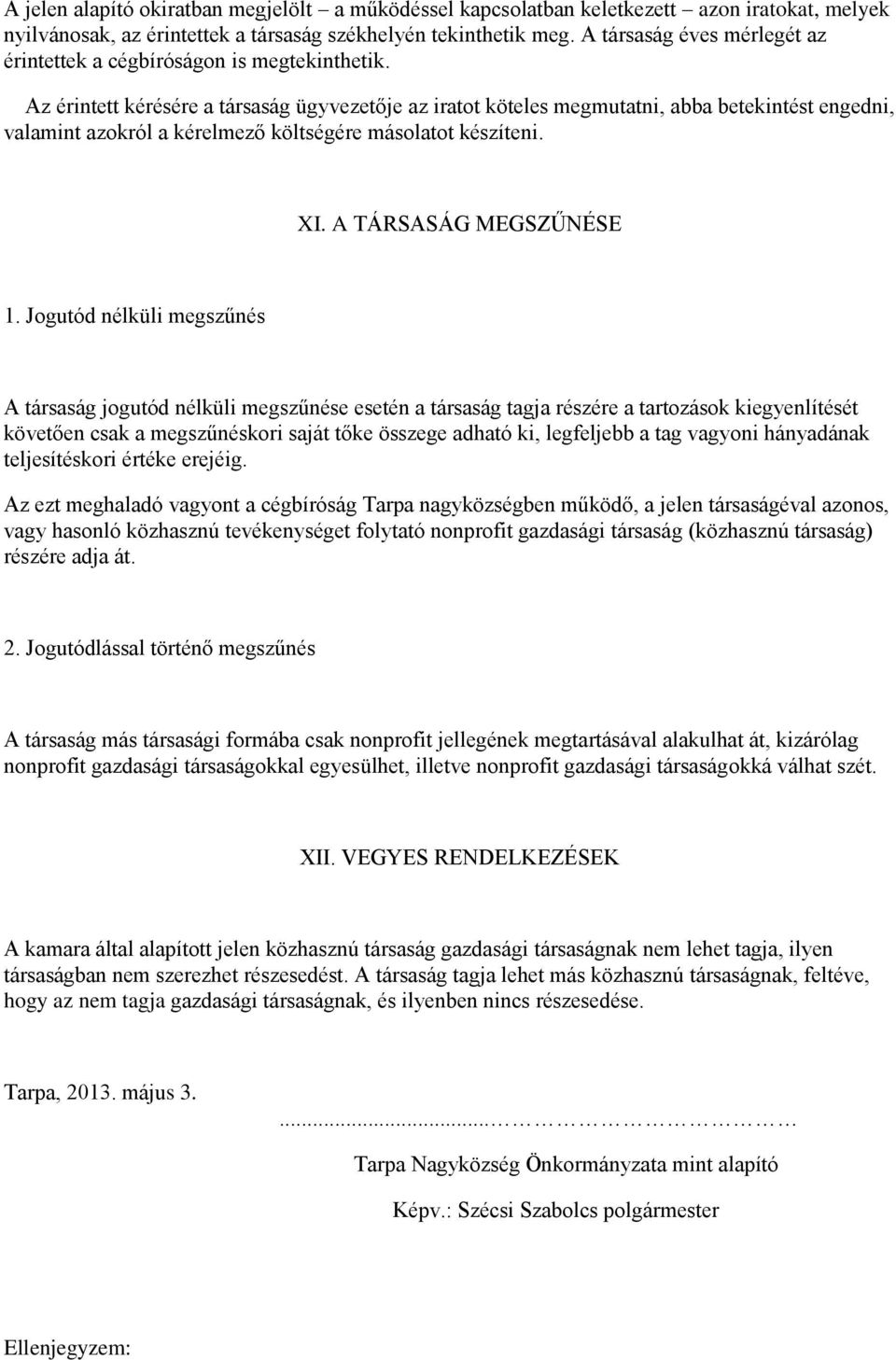 Az érintett kérésére a társaság ügyvezetője az iratot köteles megmutatni, abba betekintést engedni, valamint azokról a kérelmező költségére másolatot készíteni. XI. A TÁRSASÁG MEGSZŰNÉSE 1.