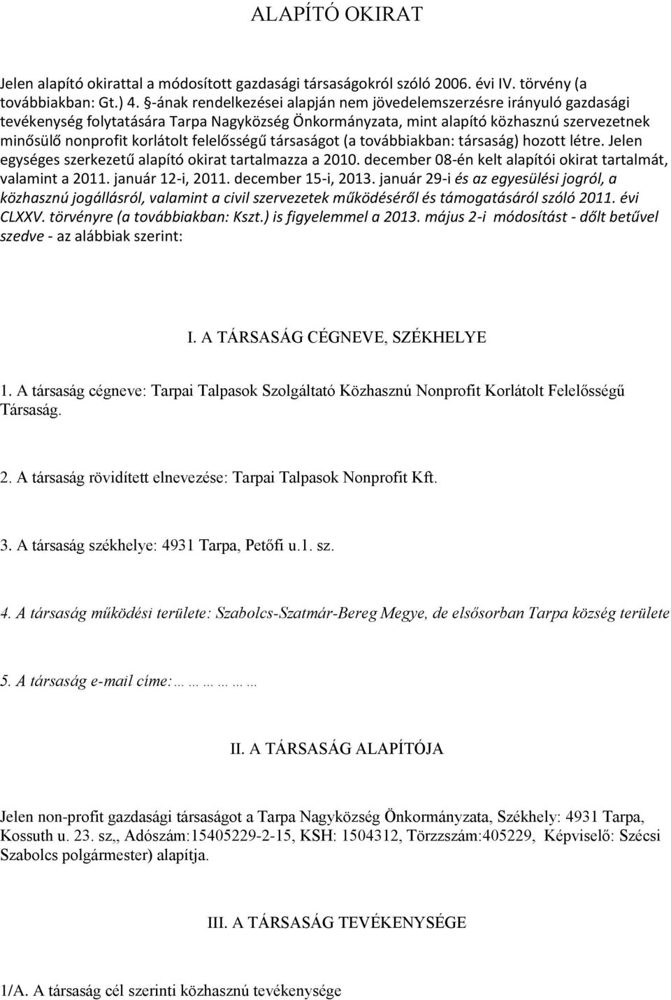 felelősségű társaságot (a továbbiakban: társaság) hozott létre. Jelen egységes szerkezetű alapító okirat tartalmazza a 2010. december 08-én kelt alapítói okirat tartalmát, valamint a 2011.