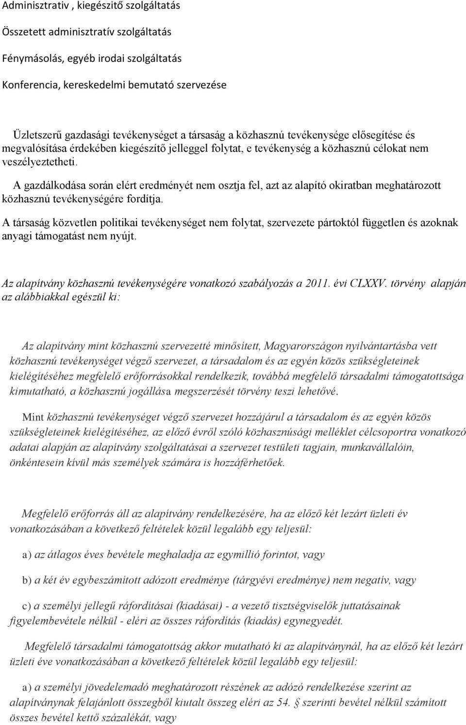 A gazdálkodása során elért eredményét nem osztja fel, azt az alapító okiratban meghatározott közhasznú tevékenységére fordítja.