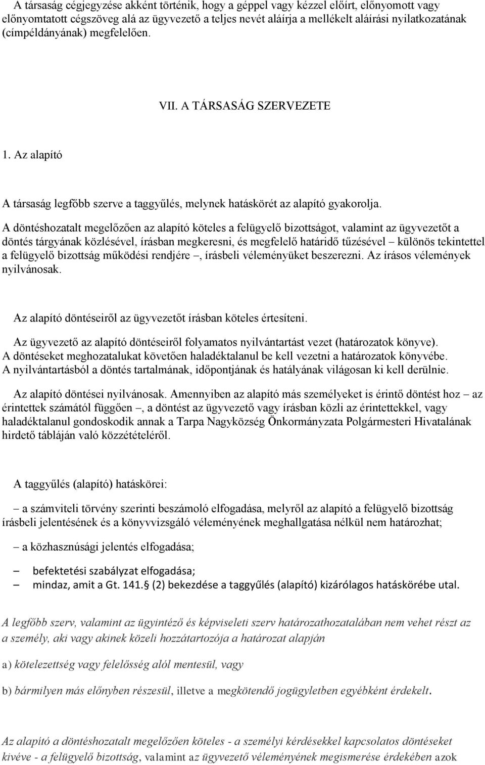 A döntéshozatalt megelőzően az alapító köteles a felügyelő bizottságot, valamint az ügyvezetőt a döntés tárgyának közlésével, írásban megkeresni, és megfelelő határidő tűzésével különös tekintettel a