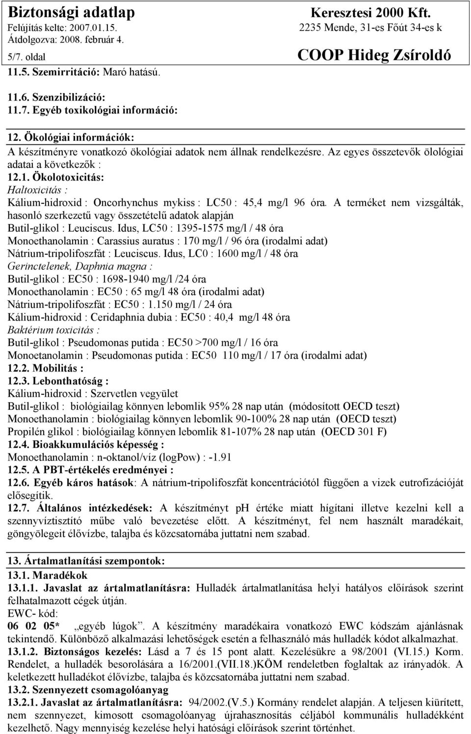 .1. Ökolotoxicitás: Haltoxicitás : Kálium-hidroxid : Oncorhynchus mykiss : LC50 : 45,4 mg/l 96 óra.