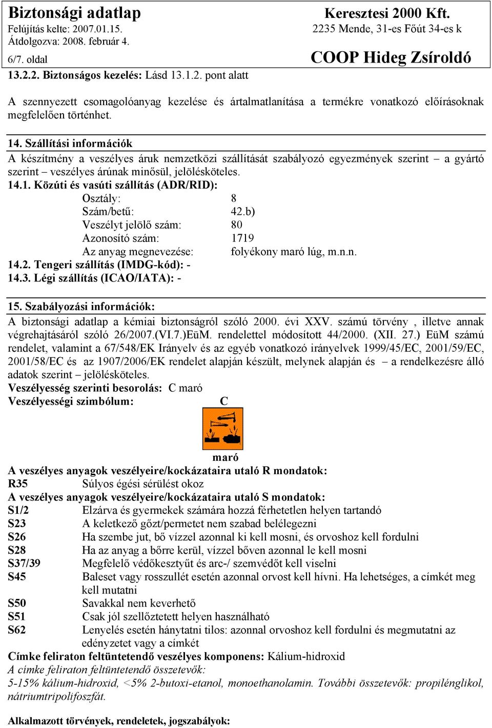 b) Veszélyt jelölő szám: 80 Azonosító szám: 1719 Az anyag megnevezése: folyékony maró lúg, m.n.n. 14.2. Tengeri szállítás (IMDG-kód): - 14.3. Légi szállítás (ICAO/IATA): - 15.