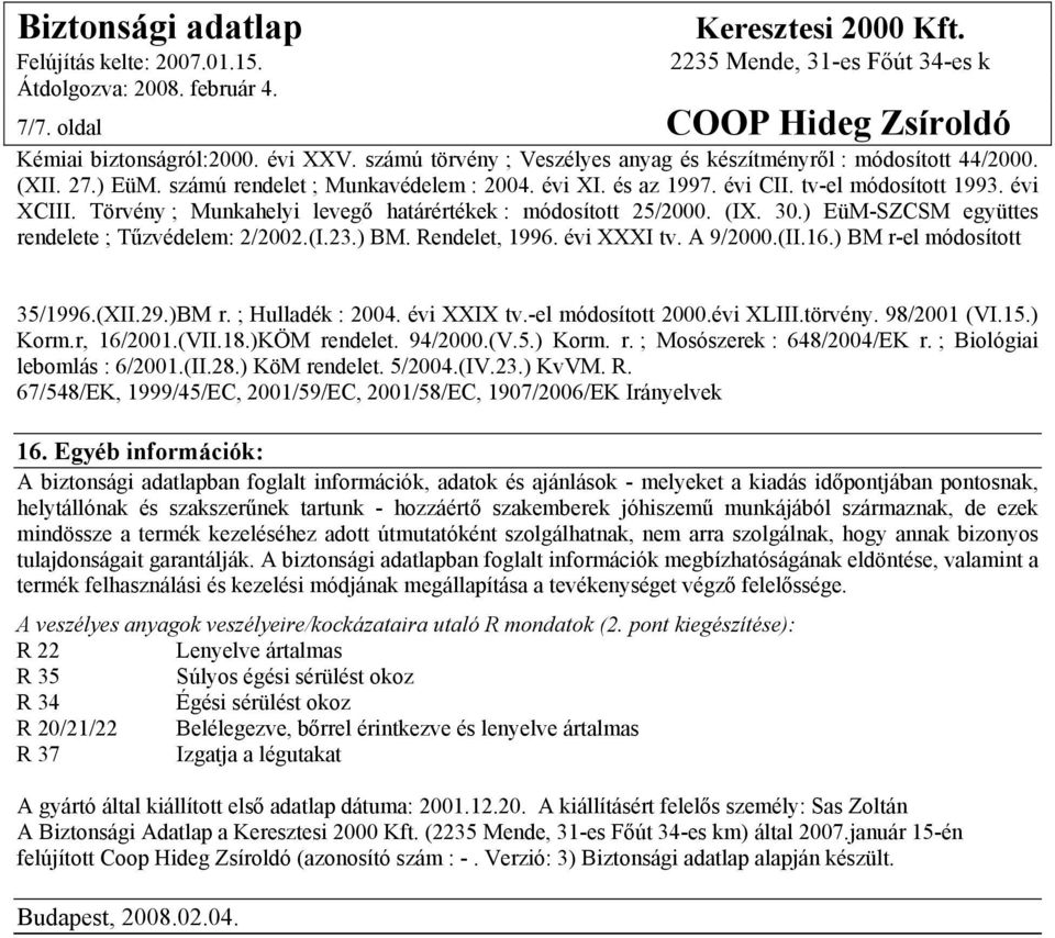 Rendelet, 1996. évi XXXI tv. A 9/2000.(II.16.) BM r-el módosított 35/1996.(XII.29.)BM r. ; Hulladék : 2004. évi XXIX tv.-el módosított 2000.évi XLIII.törvény. 98/2001 (VI.15.) Korm.r, 16/2001.(VII.18.