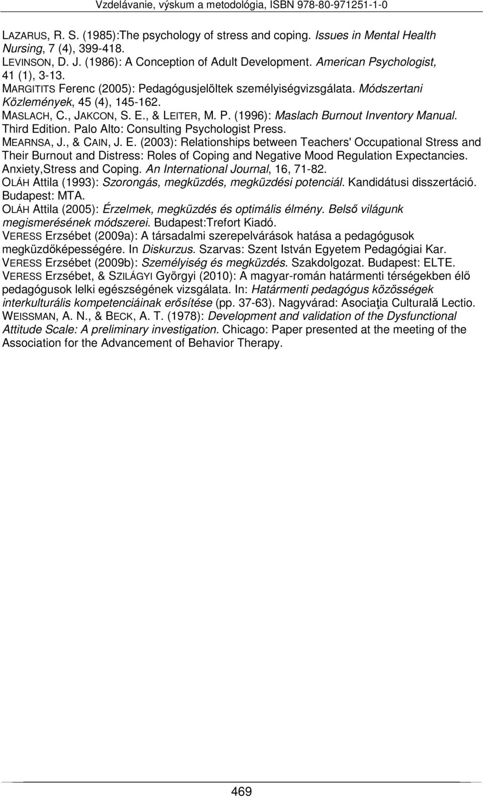 Third Edition. Palo Alto: Consulting Psychologist Press. MEARNSA, J., & CAIN, J. E. (2003): Relationships between Teachers' Occupational Stress and Their Burnout and Distress: Roles of Coping and Negative Mood Regulation Expectancies.