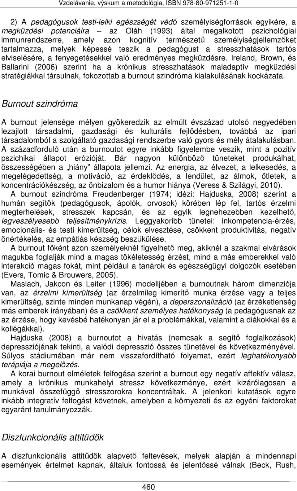 Ireland, Brown, és Ballarini (2006) szerint ha a krónikus stresszhatások maladaptív megküzdési stratégiákkal társulnak, fokozottab a burnout szindróma kialakulásának kockázata.