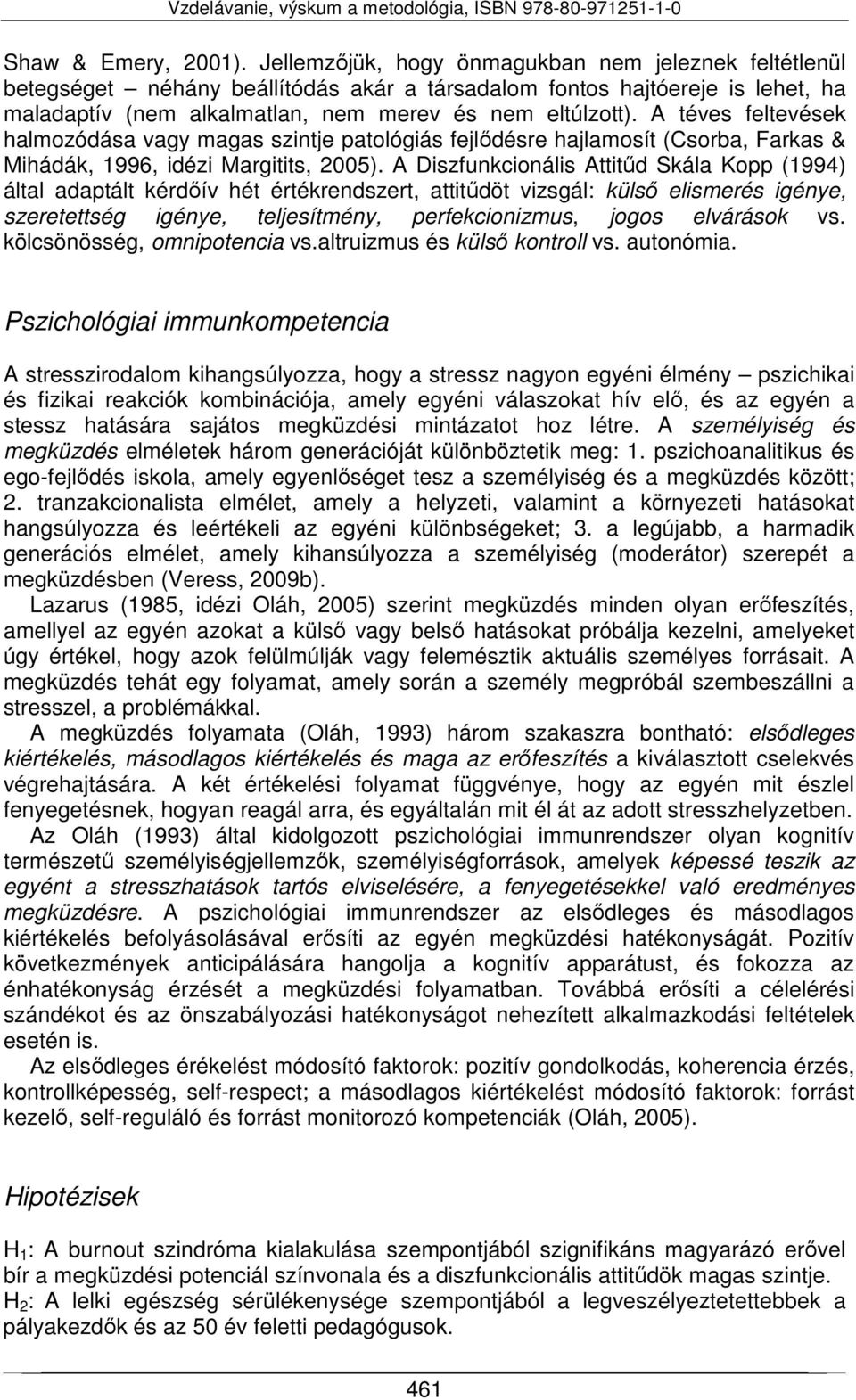 A téves feltevések halmozódása vagy magas szintje patológiás fejlődésre hajlamosít (Csorba, Farkas & Mihádák, 1996, idézi Margitits, 2005).