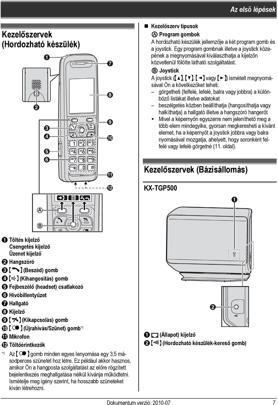 B Joystick A joystick (,, vagy ) ismételt megnyomásával Ön a következőket teheti: görgetheti (felfelé, lefelé, balra vagy jobbra) a különböző listákat illetve adatokat beszélgetés közben beállíthatja