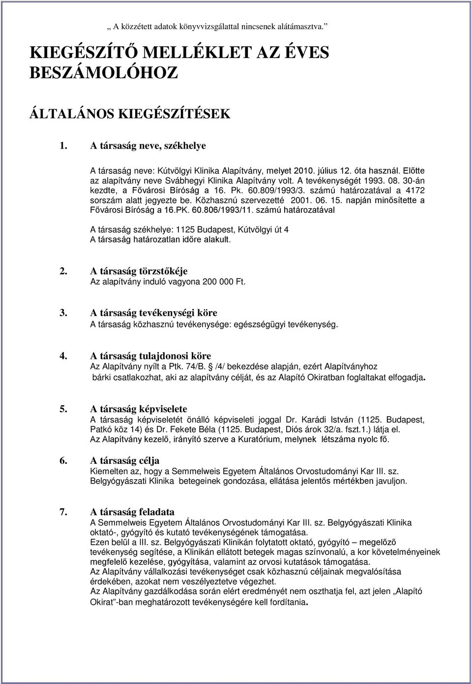 Közhasznú szervezetté 2001. 06. 15. napján minősítette a Fővárosi Bíróság a 16.PK. 60.806/1993/11.