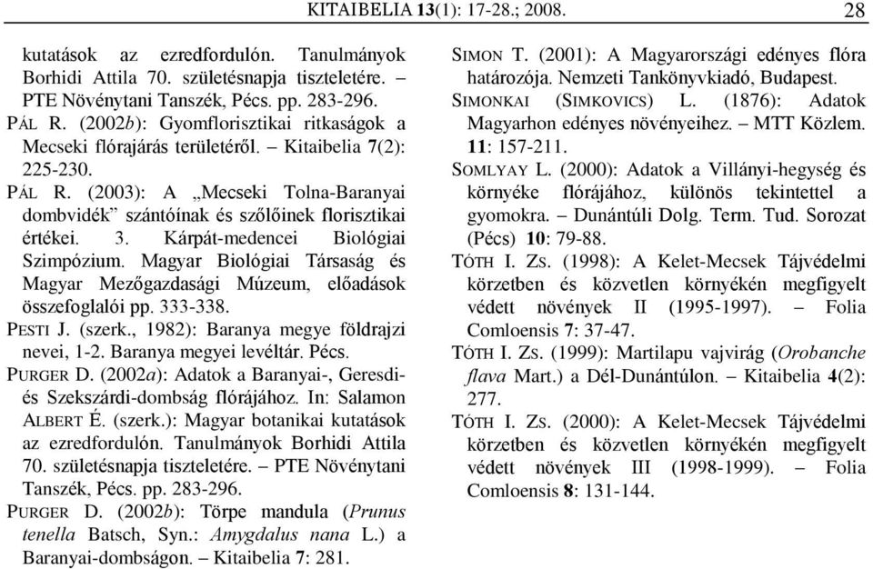 Kárpát-medencei Biológiai Szimpózium. Magyar Biológiai Társaság és Magyar Mezõgazdasági Múzeum, elõadások összefoglalói pp. 333-338. PESTI J. (szerk., 1982): Baranya megye földrajzi nevei, 1-2.