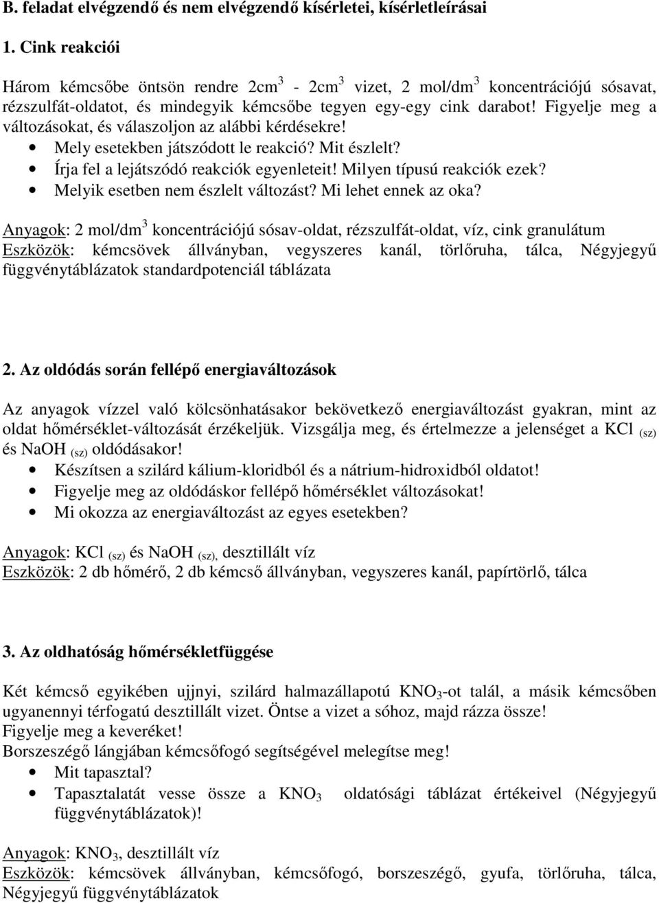 Figyelje meg a változásokat, és válaszoljon az alábbi kérdésekre! Mely esetekben játszódott le reakció? Mit észlelt? Írja fel a lejátszódó reakciók egyenleteit! Milyen típusú reakciók ezek?