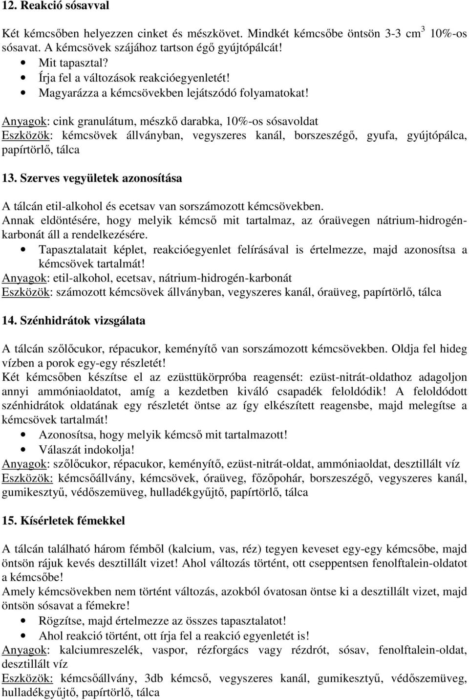 Anyagok: cink granulátum, mészkő darabka, 10%-os sósavoldat Eszközök: kémcsövek állványban, vegyszeres kanál, borszeszégő, gyufa, gyújtópálca, papírtörlő, tálca 13.