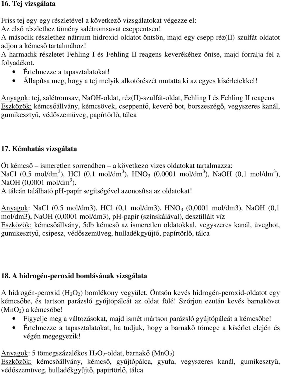 A harmadik részletet Fehling I és Fehling II reagens keverékéhez öntse, majd forralja fel a folyadékot. Értelmezze a tapasztalatokat!