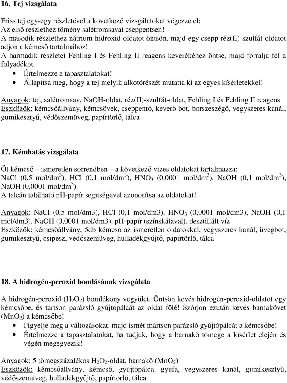 A harmadik részletet Fehling I és Fehling II reagens keverékéhez öntse, majd forralja fel a folyadékot. Értelmezze a tapasztalatokat!