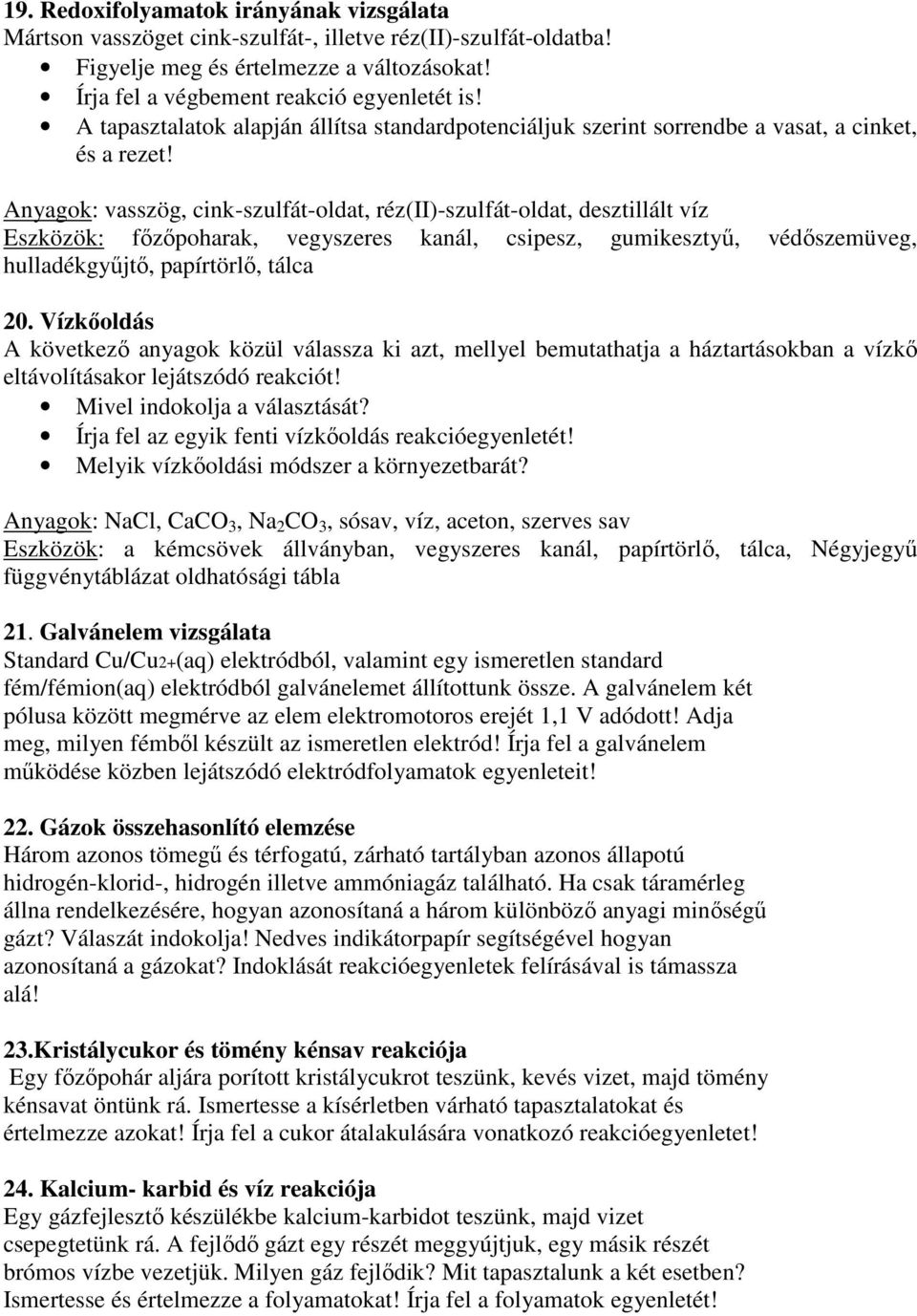 Anyagok: vasszög, cink-szulfát-oldat, réz(ii)-szulfát-oldat, desztillált víz Eszközök: főzőpoharak, vegyszeres kanál, csipesz, gumikesztyű, védőszemüveg, hulladékgyűjtő, papírtörlő, tálca 20.