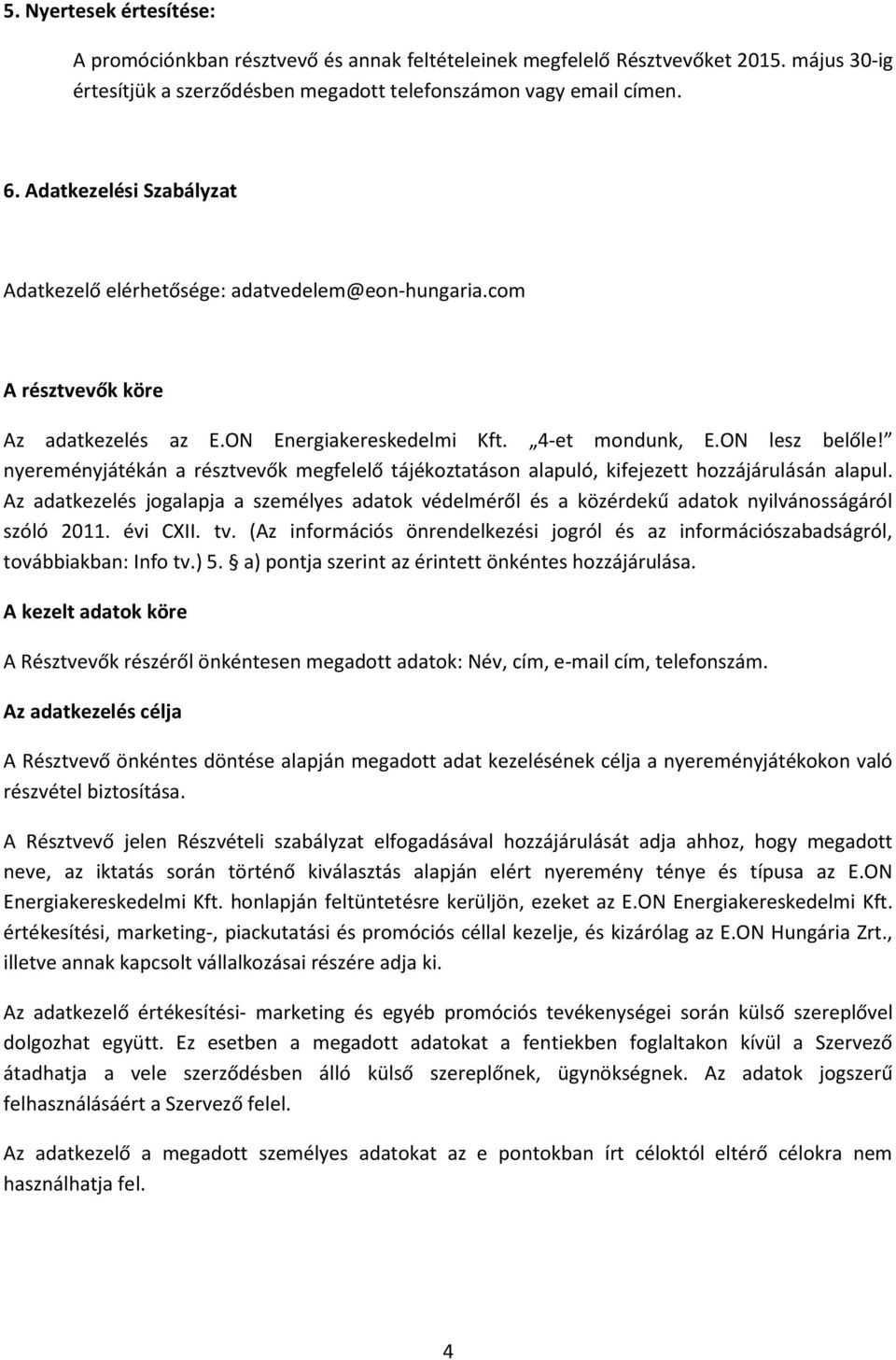 nyereményjátékán a résztvevők megfelelő tájékoztatáson alapuló, kifejezett hozzájárulásán alapul.