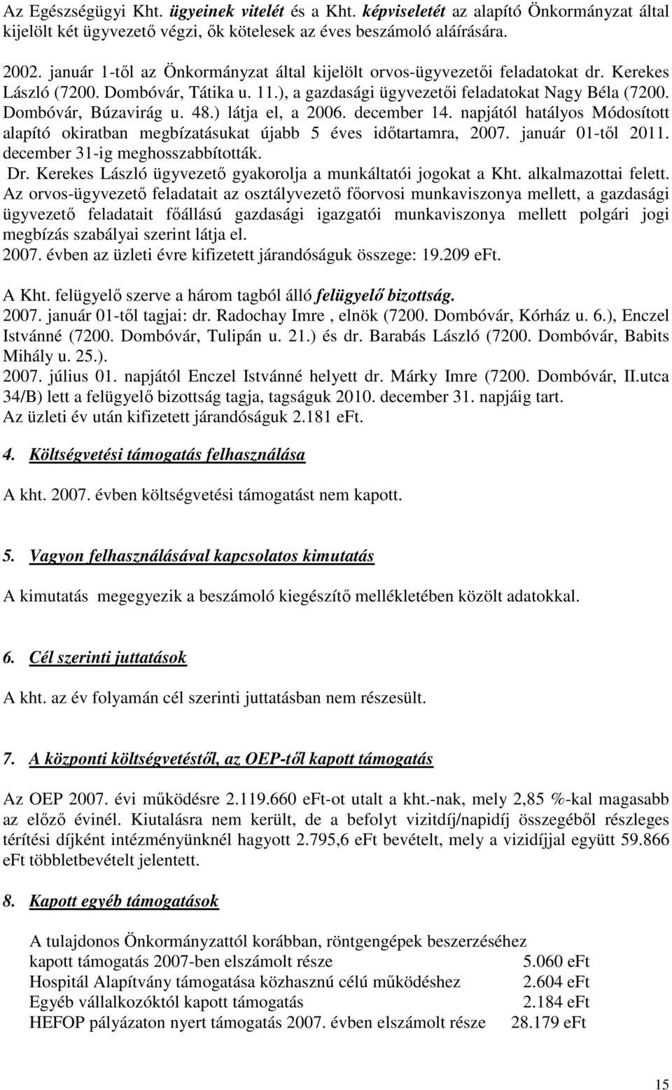 48.) látja el, a 2006. december 14. napjától hatályos Módosított alapító okiratban megbízatásukat újabb 5 éves idıtartamra, 2007. január 01-tıl 2011. december 31-ig meghosszabbították. Dr.