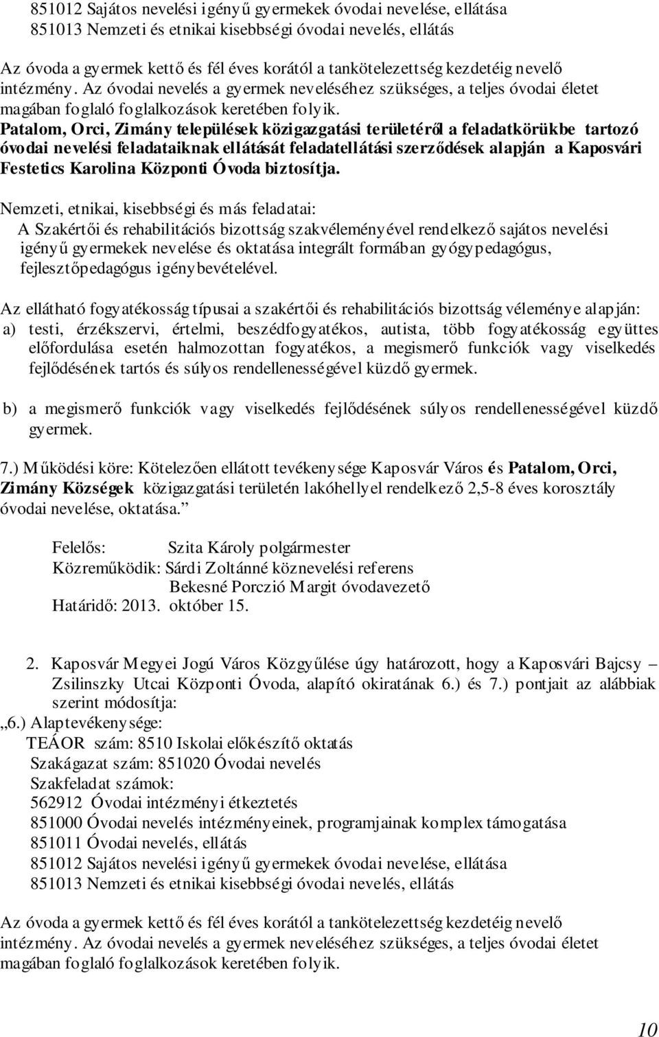 Patalom, Orci, Zimány települések közigazgatási területéről a feladatkörükbe tartozó óvodai nevelési feladataiknak ellátását feladatellátási szerződések alapján a Kaposvári Festetics Karolina
