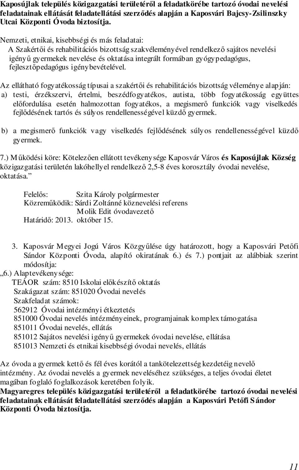 Nemzeti, etnikai, kisebbségi és más feladatai: A Szakértői és rehabilitációs bizottság szakvéleményével rendelkező sajátos nevelési igényű gyermekek nevelése és oktatása integrált formában