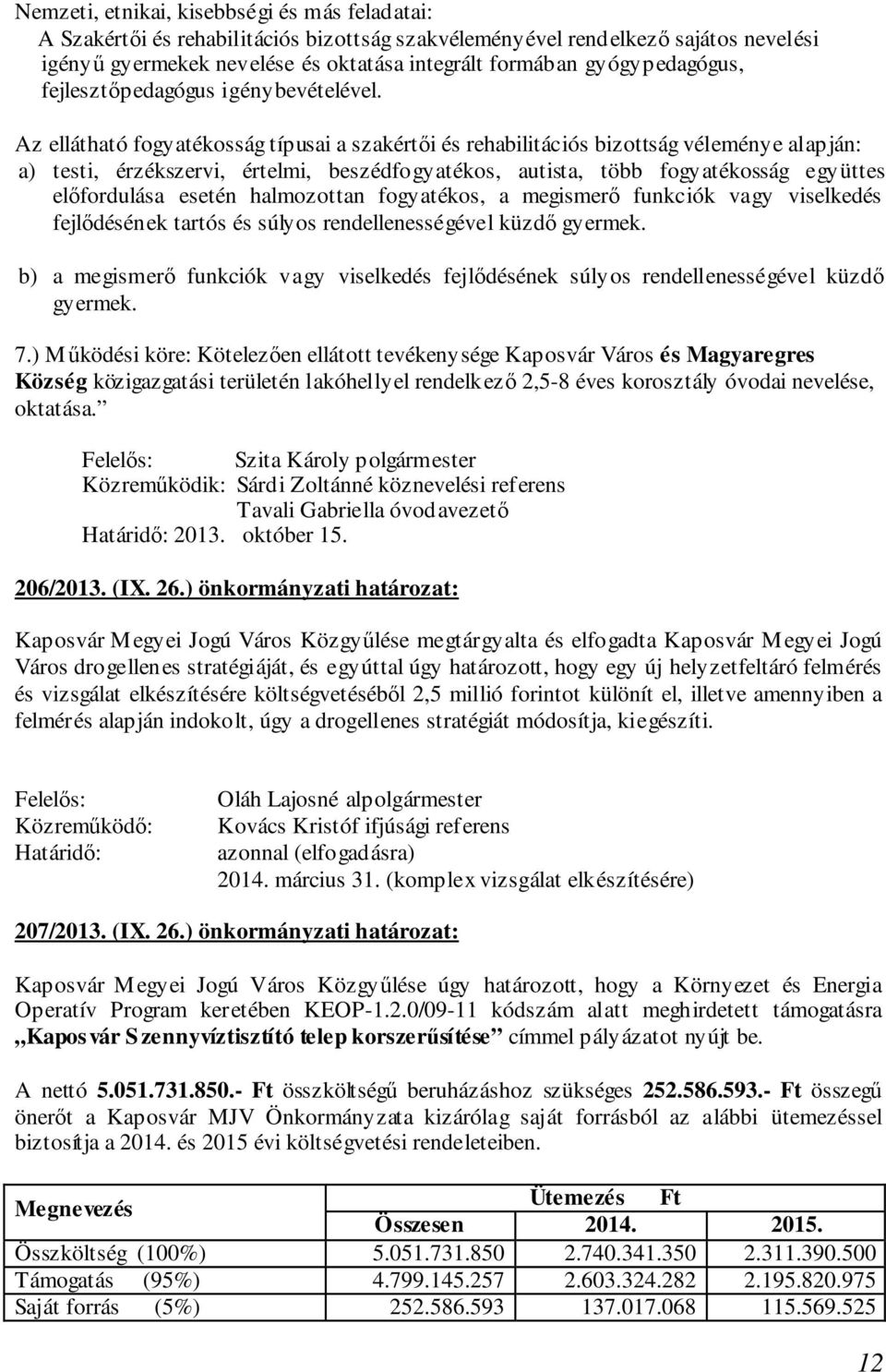 Az ellátható fogyatékosság típusai a szakértői és rehabilitációs bizottság véleménye alapján: a) testi, érzékszervi, értelmi, beszédfogyatékos, autista, több fogyatékosság együttes előfordulása