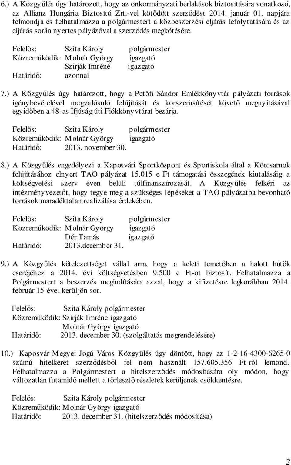 ) A Közgyűlés úgy határozott, hogy a Petőfi Sándor Emlékkönyvtár pályázati források igénybevételével megvalósuló felújítását és korszerűsítését követő megnyitásával egyidőben a 48-as Ifjúság úti