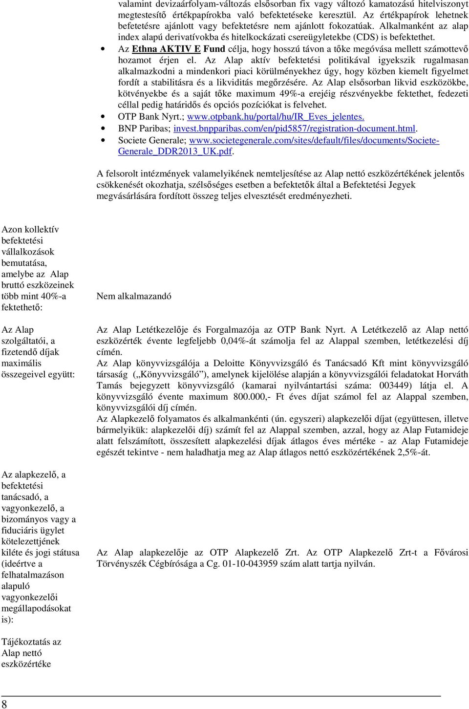 Az Ethna AKTIV E Fund célja, hogy hosszú távon a tőke megóvása mellett számottevő hozamot érjen el.