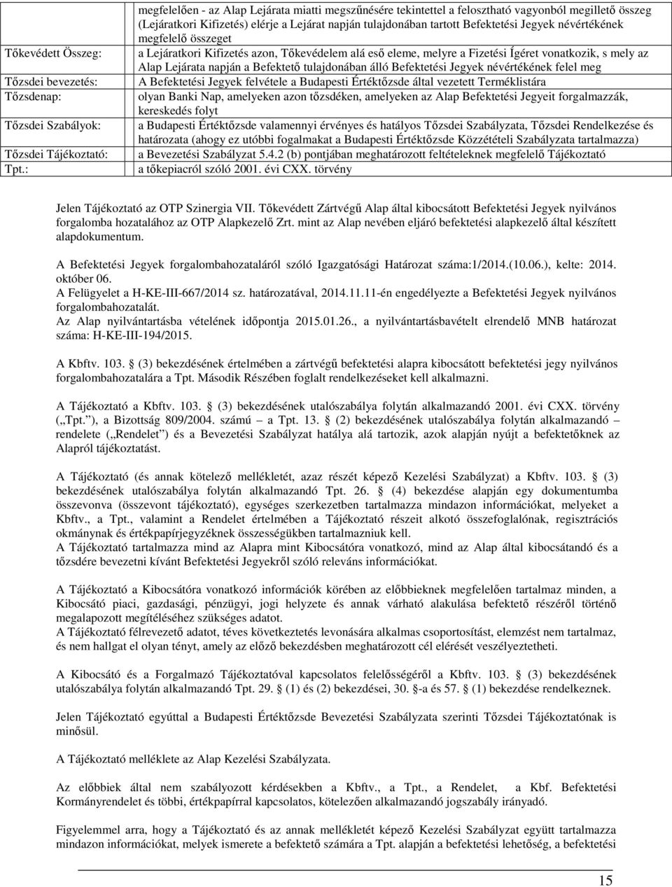 névértékének megfelelő összeget a Lejáratkori Kifizetés azon, Tőkevédelem alá eső eleme, melyre a Fizetési Ígéret vonatkozik, s mely az Alap Lejárata napján a Befektető tulajdonában álló Befektetési