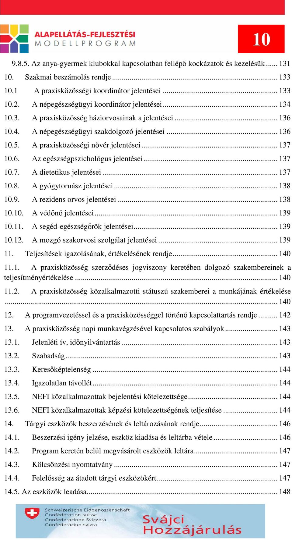 A praxisközösségi nővér jelentései... 137 10.6. Az egészségpszichológus jelentései... 137 10.7. A dietetikus jelentései... 137 10.8. A gyógytornász jelentései... 138 10.9. A rezidens orvos jelentései.