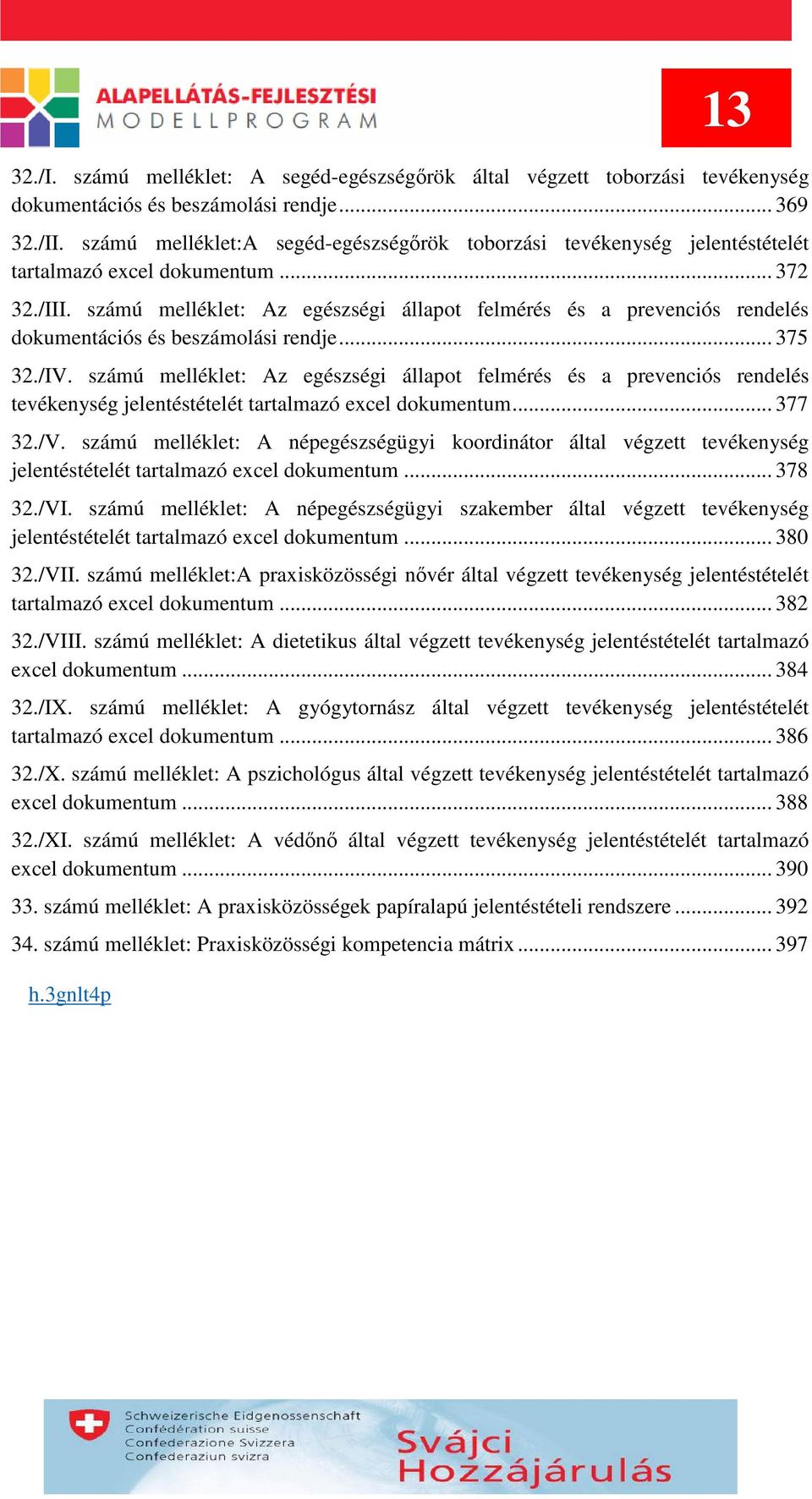 számú melléklet: Az egészségi állapot felmérés és a prevenciós rendelés dokumentációs és beszámolási rendje... 375 32./IV.