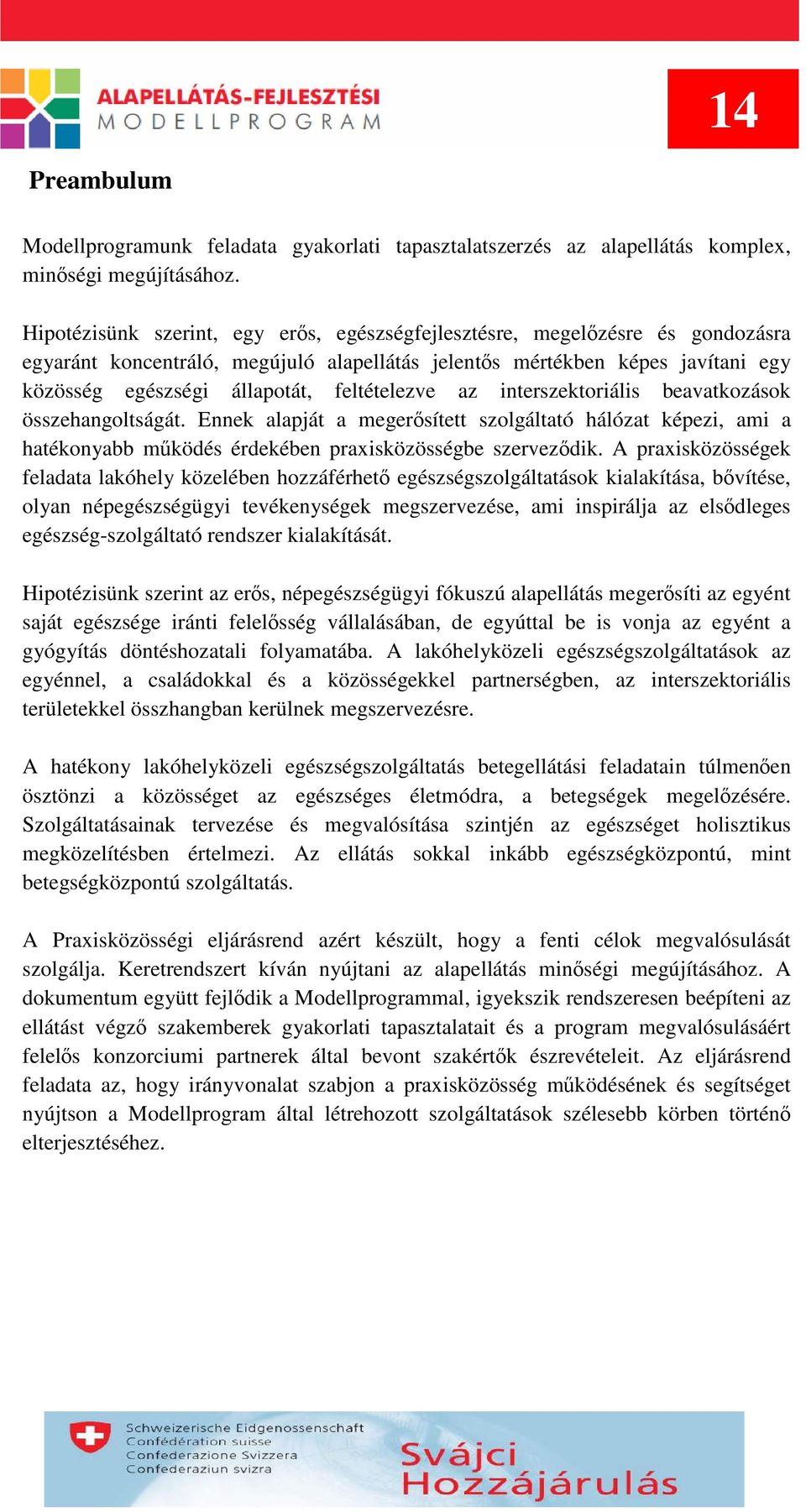 feltételezve az interszektoriális beavatkozások összehangoltságát. Ennek alapját a megerősített szolgáltató hálózat képezi, ami a hatékonyabb működés érdekében praxisközösségbe szerveződik.