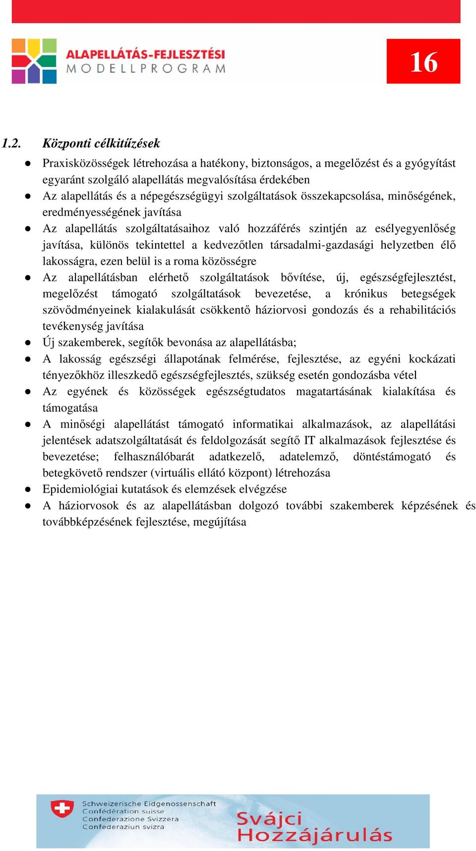 szolgáltatások összekapcsolása, minőségének, eredményességének javítása Az alapellátás szolgáltatásaihoz való hozzáférés szintjén az esélyegyenlőség javítása, különös tekintettel a kedvezőtlen
