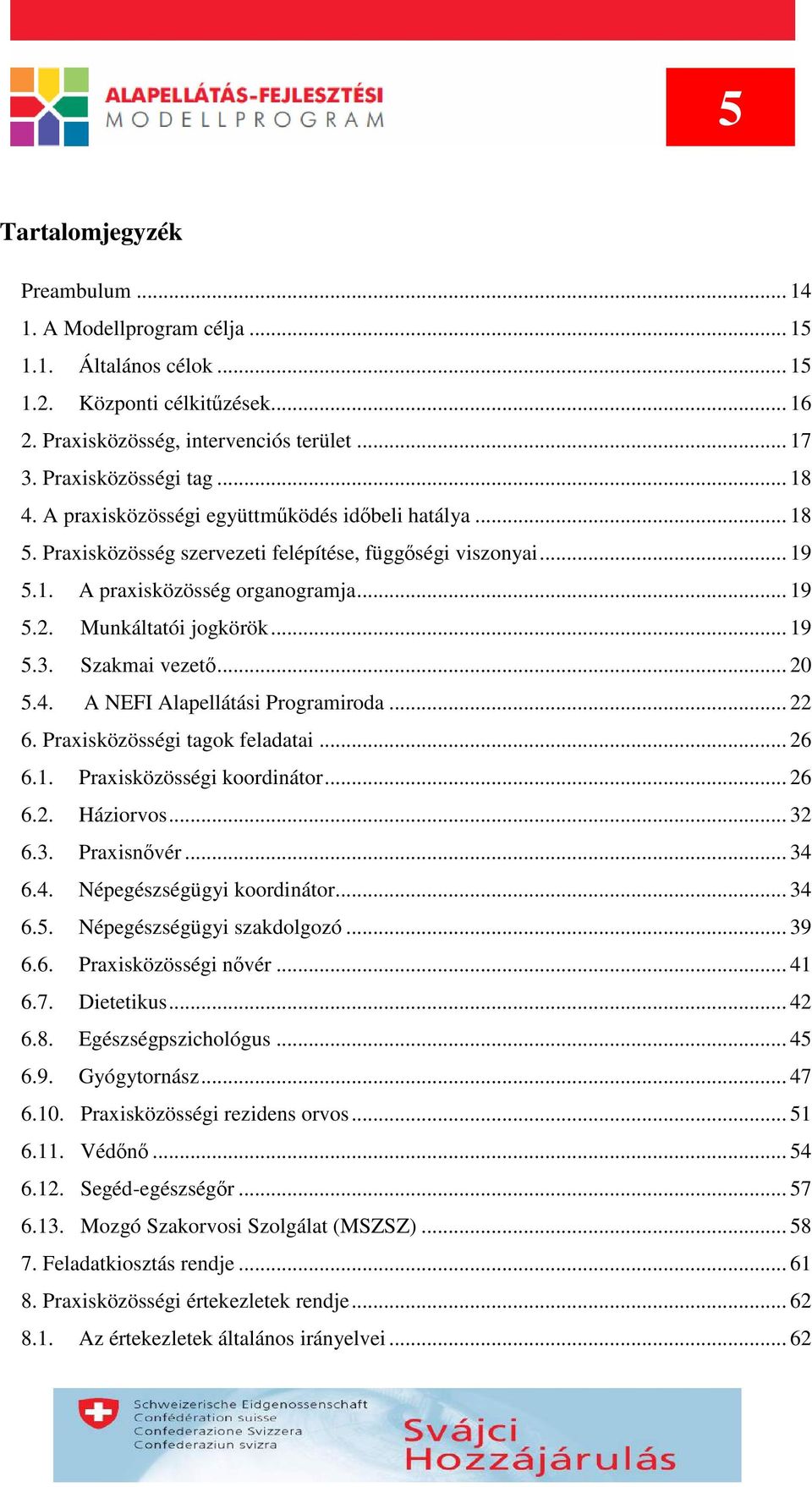 .. 19 5.3. Szakmai vezető... 20 5.4. A NEFI Alapellátási Programiroda... 22 6. Praxisközösségi tagok feladatai... 26 6.1. Praxisközösségi koordinátor... 26 6.2. Háziorvos... 32 6.3. Praxisnővér... 34 6.