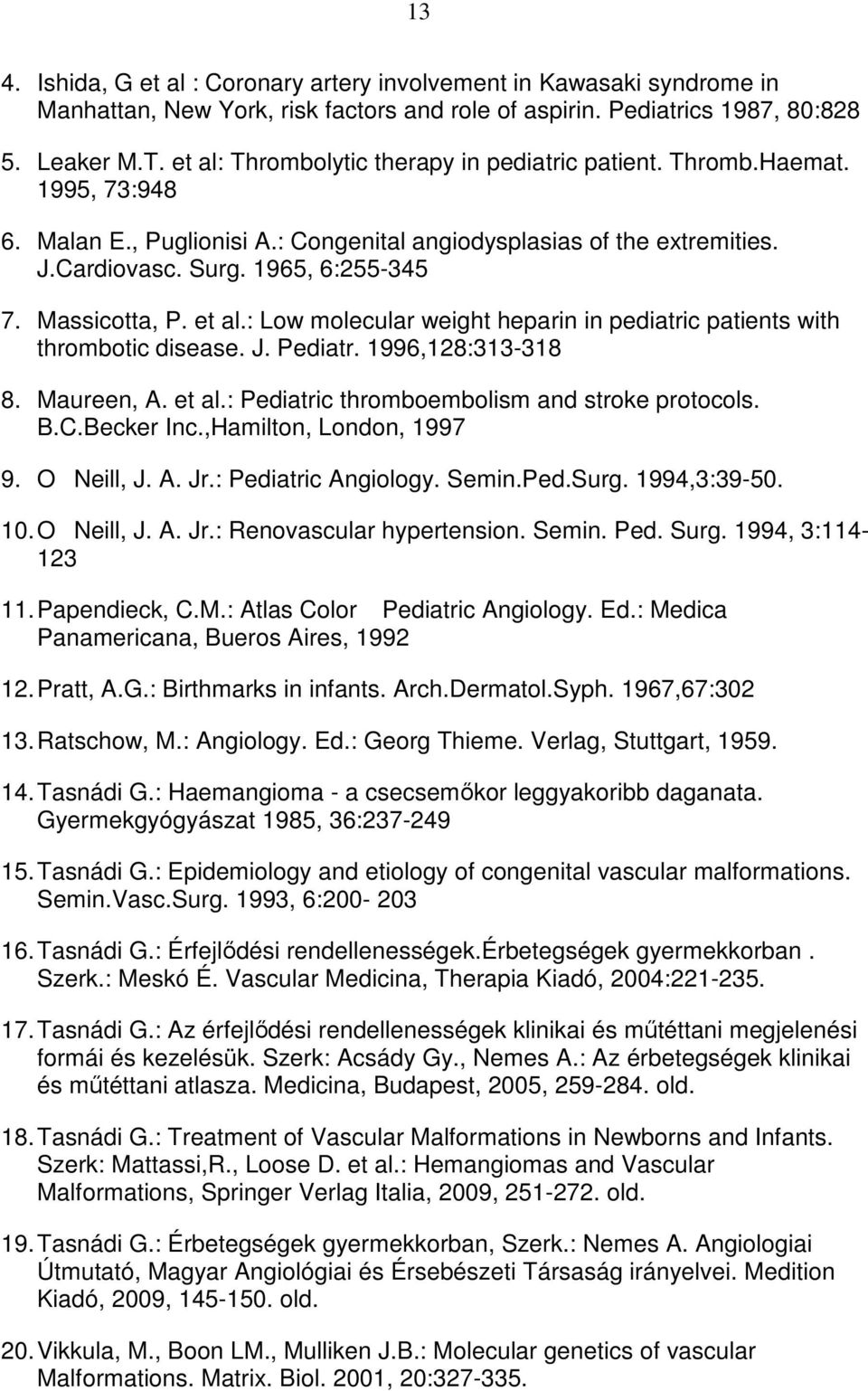 Massicotta, P. et al.: Low molecular weight heparin in pediatric patients with thrombotic disease. J. Pediatr. 1996,128:313-318 8. Maureen, A. et al.: Pediatric thromboembolism and stroke protocols.